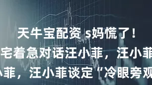 天牛宝配资 s妈慌了！为了保住豪宅着急对话汪小菲，汪小菲谈定“冷眼旁观”