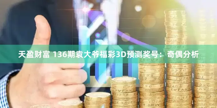 天盈财富 136期袁大爷福彩3D预测奖号:奇偶分析
